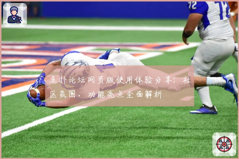 虎扑论坛网页版使用体验分享：社区氛围、功能亮点全面解析