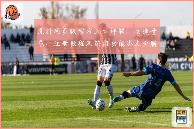 虎扑网页版官方入口详解：快速登录、注册教程及热门功能亮点全解析