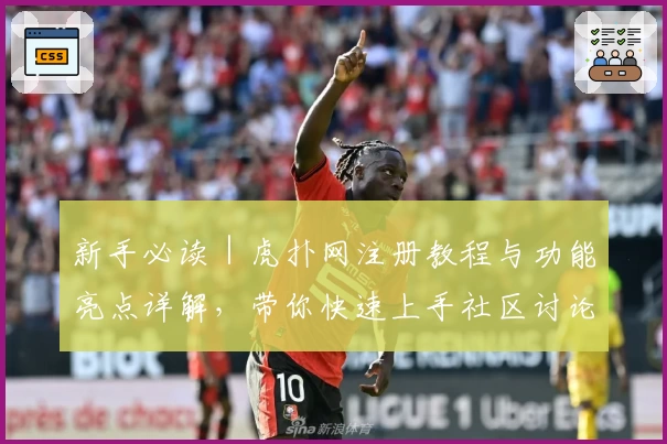 新手必读｜虎扑网注册教程与功能亮点详解，带你快速上手社区讨论新体验