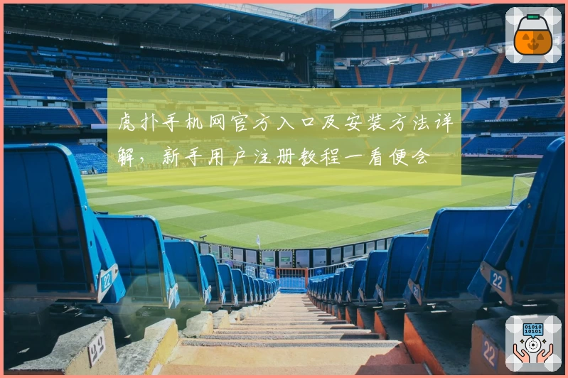 虎扑手机网官方入口及安装方法详解，新手用户注册教程一看便会